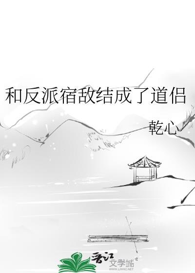 和反派宿敌结成了道侣 乾心