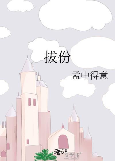 拔份by孟中得意全文免费阅读晋江