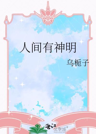 人间有神明by乌栀子笔趣阁最新章节