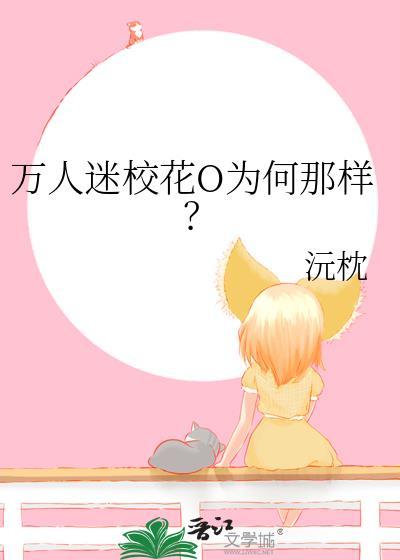 万人迷校花O为何那样? 沅枕 在线免费阅读