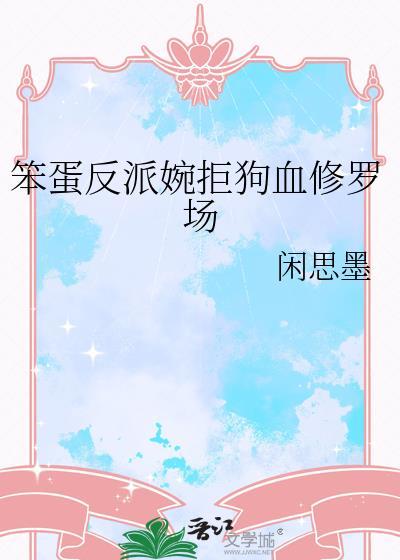 笨蛋反派婉拒狗血修罗场TXT