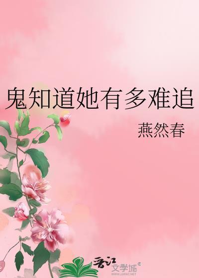 鬼知道她有多难追晋江
