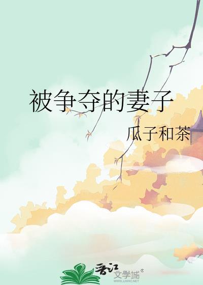 被争夺的妻子瓜子和茶免费阅读