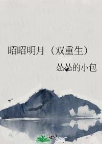 昭昭明月(双重生)怂怂的小包免费阅读