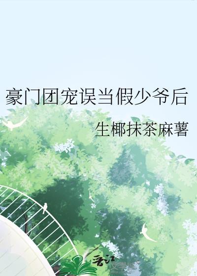 被认回豪门后假少爷的青梅团