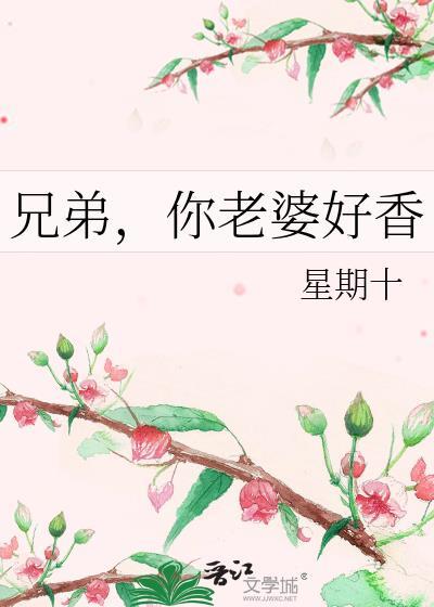 兄弟你老婆好香晋江