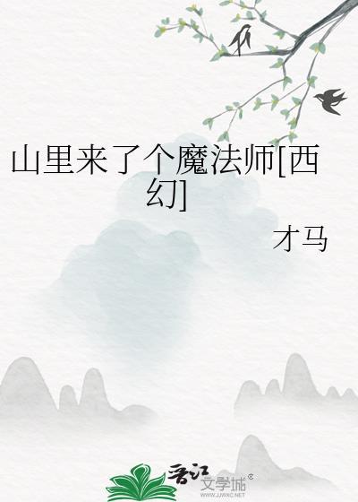 山里来了个魔法师西幻最新章节更新