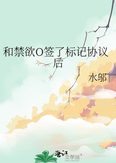 和禁欲O签了标记协议后免费阅读