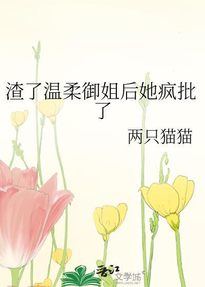 渣了温柔御姐后她疯批了gl两只猫猫