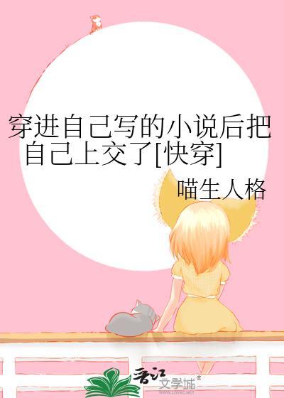 穿进自己写的后把自己上交了[快穿