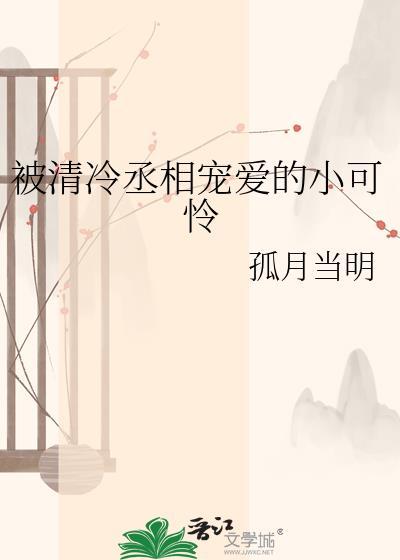 被清冷丞相宠爱的小可怜by孤月当明