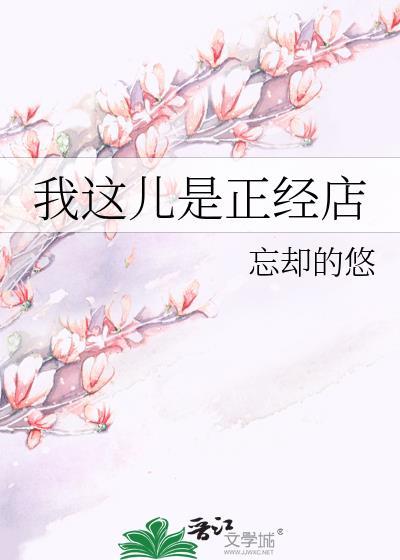 我这儿是正经店by忘却的悠免费阅读