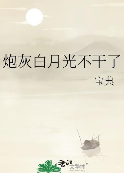 炮灰白月光不干了百度