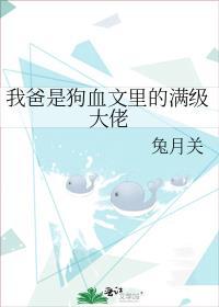 我爸是狗血文里的满级大佬攻是谁