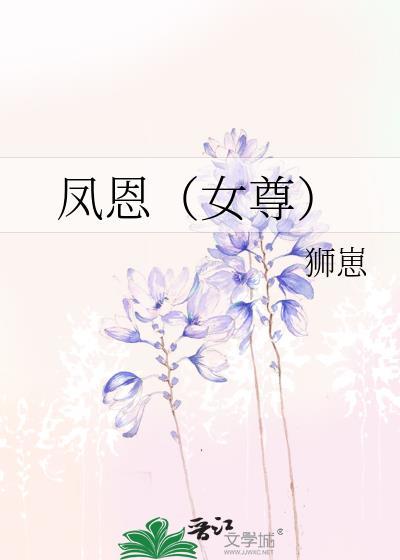 凤恩女尊全文阅读免费无弹窗