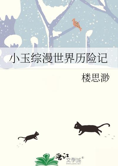 小玉综漫世界历险记作者楼思渺