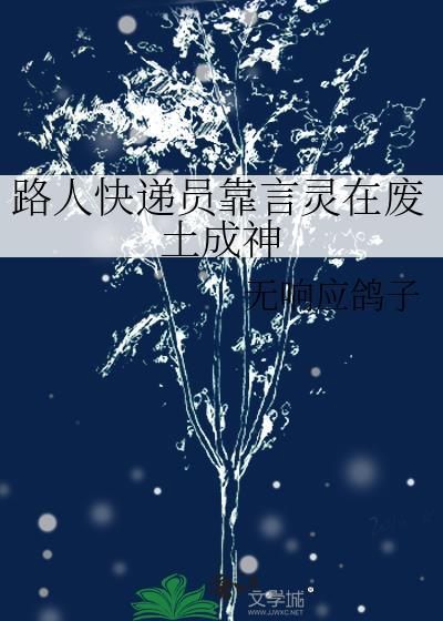 路人快递员靠言灵在废土成神免费