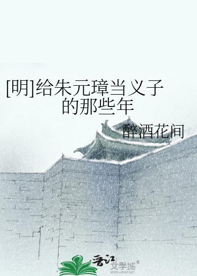 [明]给朱元璋当义子的那些年