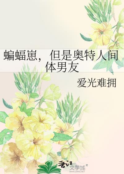 蝙蝠崽,但是奥特人间体男友