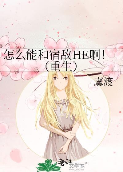 怎么能和宿敌HE啊!(重生)