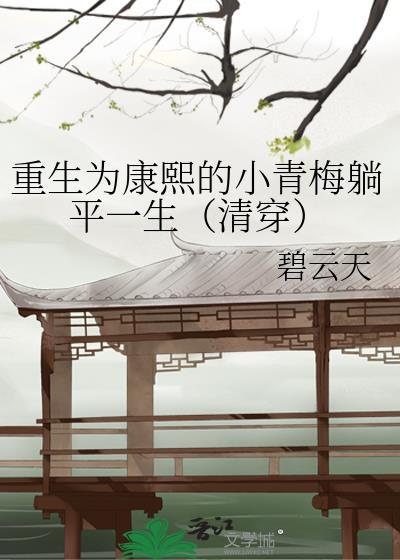 重生为康熙的小青梅躺平一生（清穿）