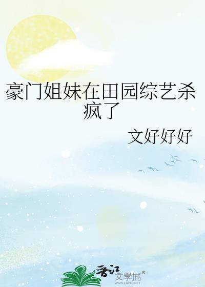 豪门姐妹在田园综艺杀疯了